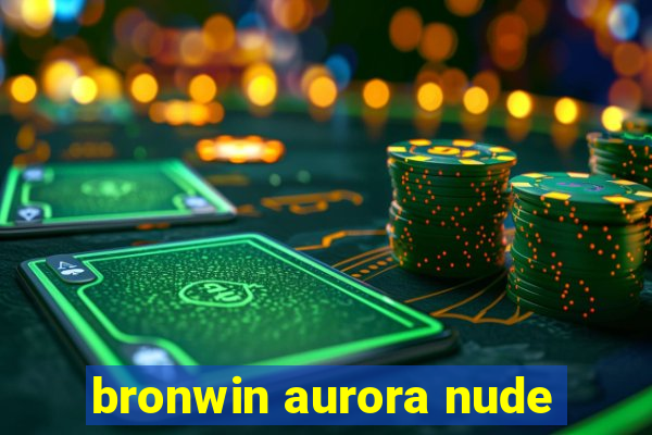 bronwin aurora nude